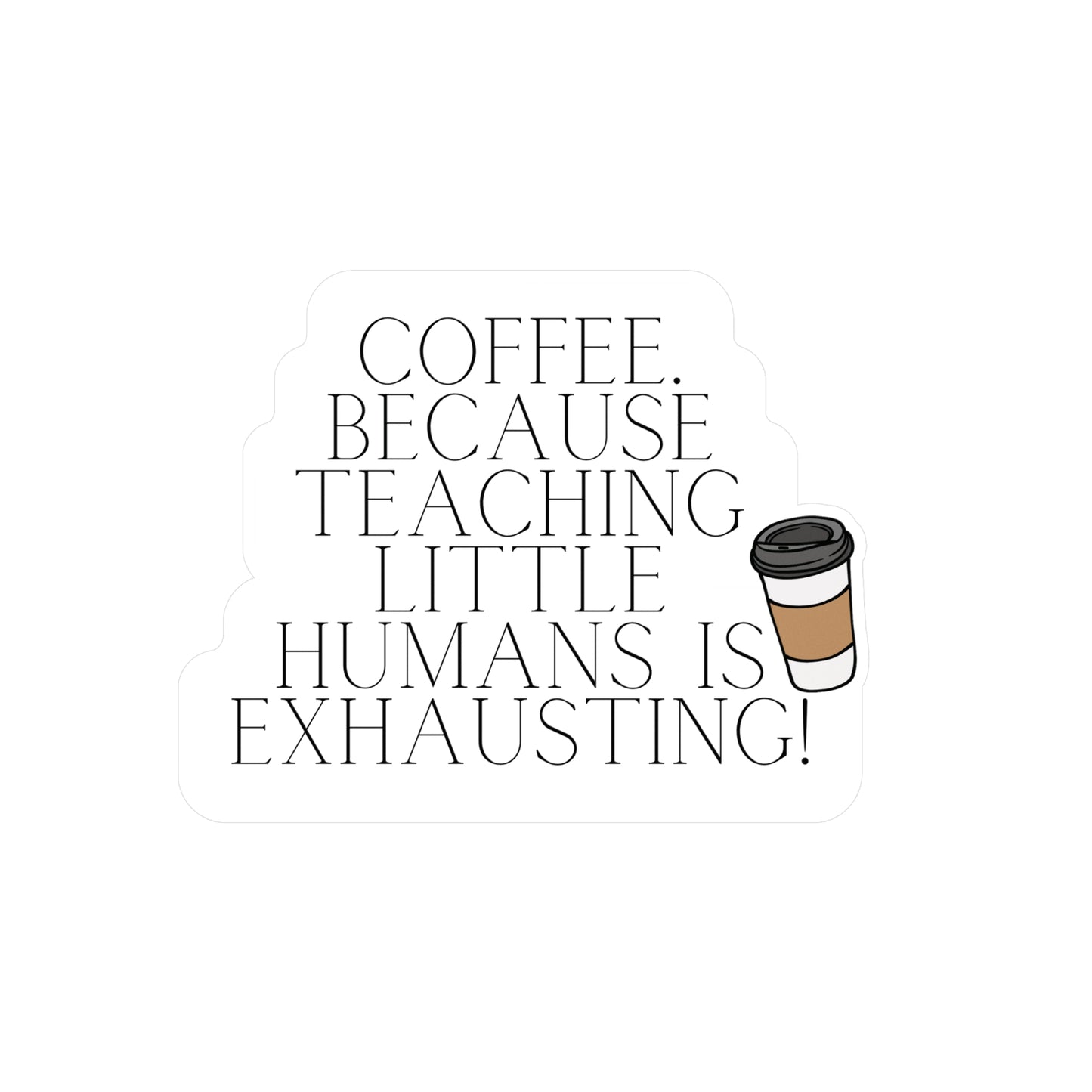 Coffee. Because teaching little humans is exhausting! | Sticker, Coffee, Teacher, Teaching